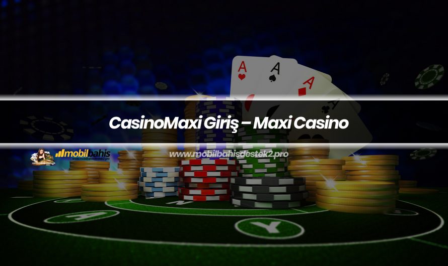 CasinoMaxi Giriş – Maxi Casino